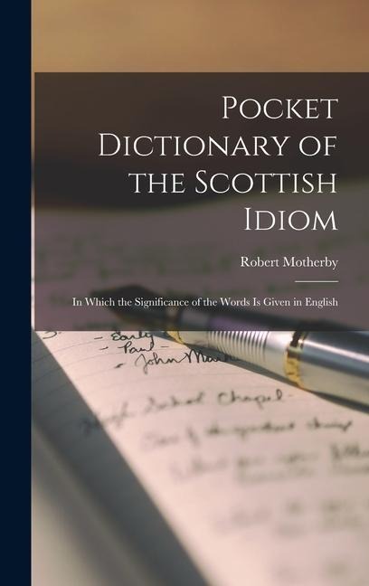 Pocket Dictionary of the Scottish Idiom: In Which the Significance of the Words is Given in English - Robert Motherby