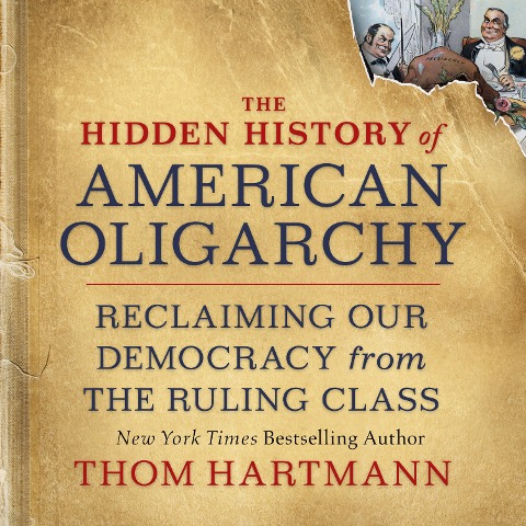 The Hidden History of American Oligarchy - Thom Hartmann