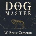 Cover-Bild zum Titel 'The Dog Master: A Novel of the First Dog' von 'W. Bruce Cameron'