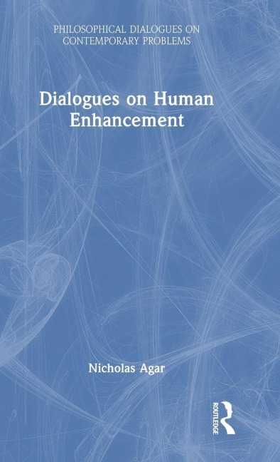 Dialogues on Human Enhancement - Nicholas Agar