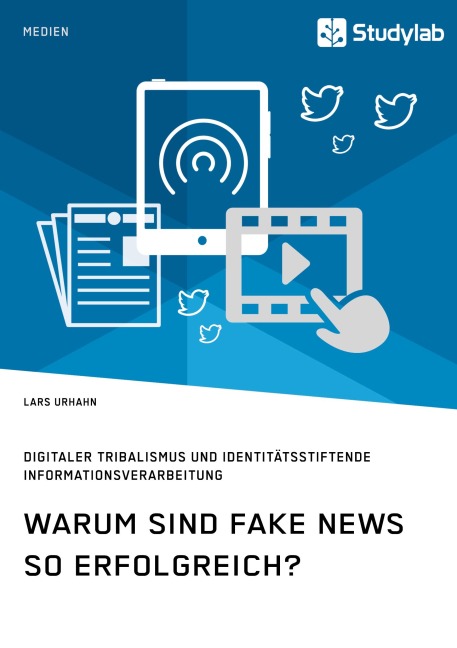 Warum sind Fake News so erfolgreich? Digitaler Tribalismus und identitätsstiftende Informationsverarbeitung - Lars Urhahn