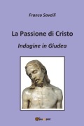 La Passione di Cristo - Indagine in Giudea - Francesco Savelli