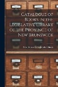Cover-Bild zum Titel 'Catalogue of Books in the Legislative Library of the Province of New Brunswick [microform]' von ''