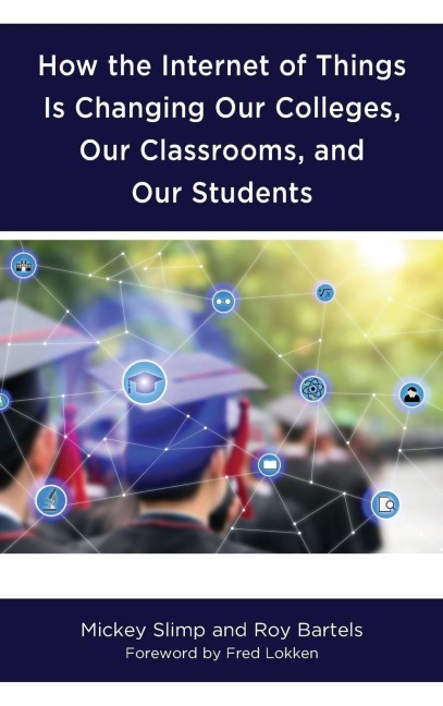 How the Internet of Things is Changing Our Colleges, Our Classrooms, and Our Students - Mickey Slimp, Roy Bartels