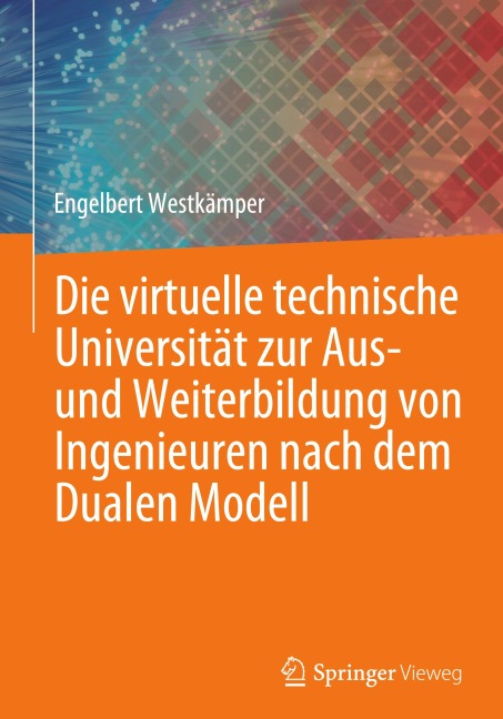 Die virtuelle technische Universität zur Aus- und Weiterbildung von Ingenieuren nach dem Dualen Modell - Engelbert Westkämper