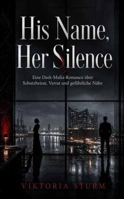 His Name, Her Silence: Eine Dark-Mafia-Romance über Schutzheirat, Verrat und gefährliche Nähe - Viktoria Sturm
