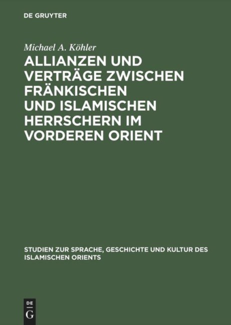 Allianzen und Verträge zwischen fränkischen und islamischen Herrschern im Vorderen Orient - Michael A. Köhler