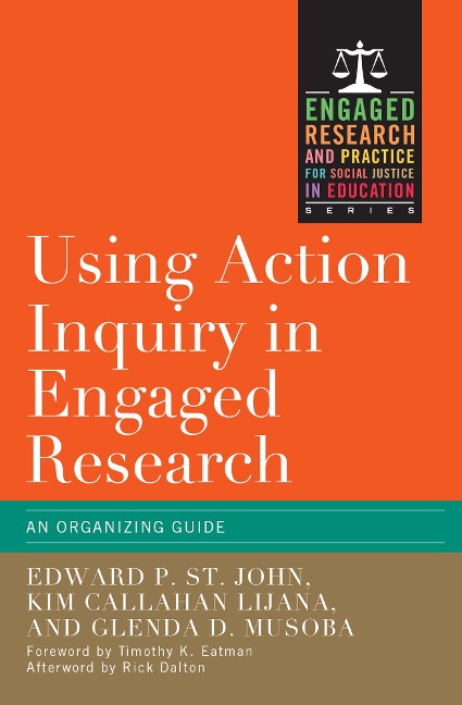 Using Action Inquiry in Engaged Research - Edward P. St. John, Kim Callahan Lijana, Glenda D. Musoba