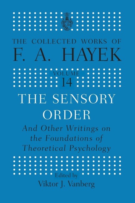 The Sensory Order and Other Writings on the Foundations of Theoretical Psychology - F A Hayek