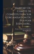 Cover-Bild zum Titel 'Rapport Du Comité De Constitution Sur L'organisation Du Pouvoir Judiciaire...' von 'Nicolas Bergasse'