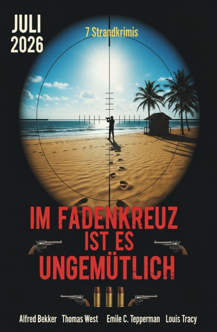 Im Fadenkreuz ist es ungemütlich: 7 Strandkrimis Juli 2026 - Alfred Bekker, Thomas West, Emile C. Tepperman, Louis Tracy