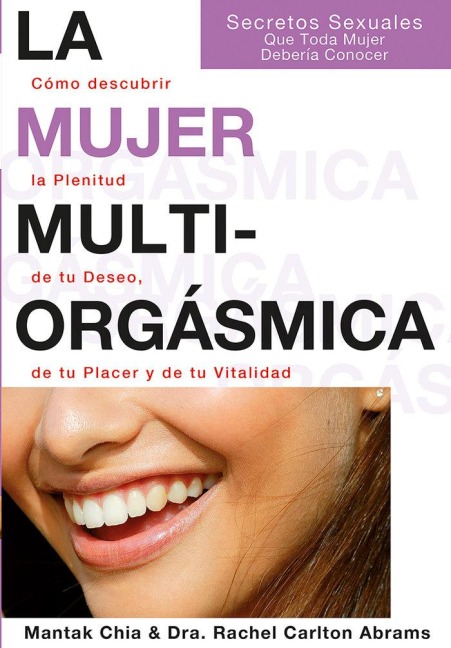 La mujer multiorgásmica : cómo descubrir la plenitud de tu deseo, de tu placer y de tu vitalidad - Douglas Carlton Abrams, Mantak Chia, Rachel Carlton Abrams