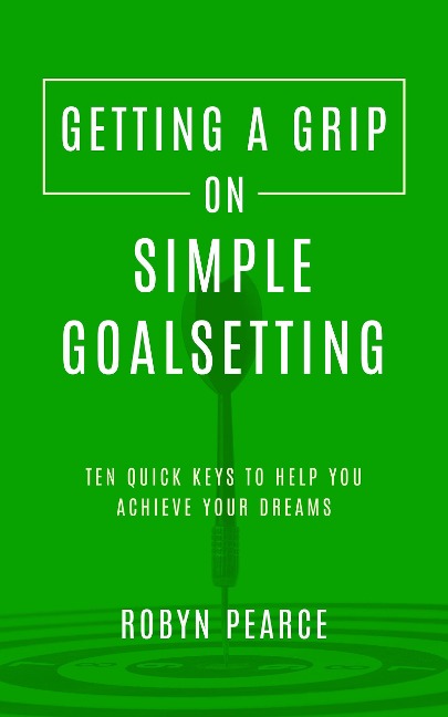 Getting a Grip on Simple Goalsetting - Robyn Pearce