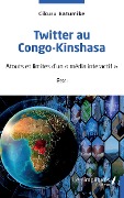 Cover-Bild zum Titel 'Twitter au Congo-Kinshasa' von 'Cikuru Batumike'