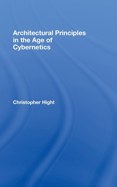 Architectural Principles in the Age of Cybernetics - Christopher Hight
