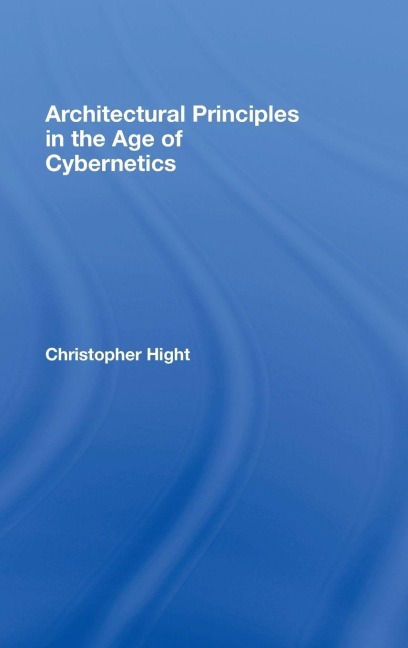 Architectural Principles in the Age of Cybernetics - Christopher Hight