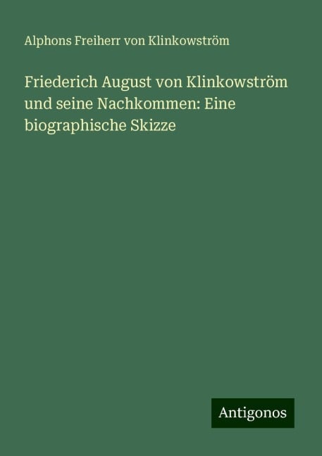 Friederich August von Klinkowström und seine Nachkommen: Eine biographische Skizze - Alphons Freiherr von Klinkowström