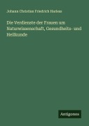 Cover-Bild zum Titel 'Die Verdienste der Frauen um Naturwissenschaft, Gesundheits- und Heilkunde' von 'Johann Christian Friedrich Harless'