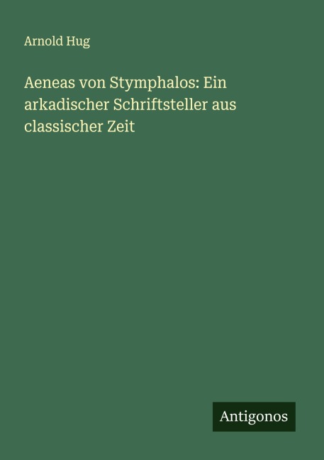 Aeneas von Stymphalos: Ein arkadischer Schriftsteller aus classischer Zeit - Arnold Hug
