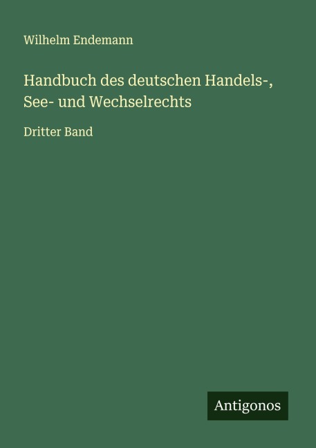 Handbuch des deutschen Handels-, See- und Wechselrechts - Wilhelm Endemann
