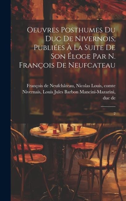 Oeuvres posthumes du duc de Nivernois; publiées à la suite de son éloge par N. François de Neufcateau: 2 - 