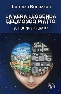 La vera leggenda del mondo piatto: Il sogno liberato - Lorenzo Biagiarelli, Claudio Ardigò