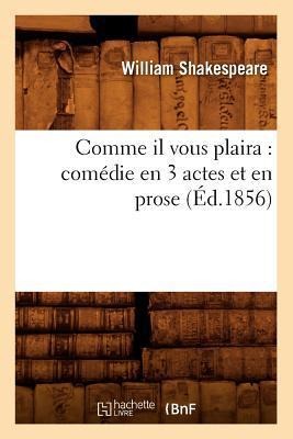 Comme Il Vous Plaira: Comédie En 3 Actes Et En Prose (Éd.1856) - William Shakespeare