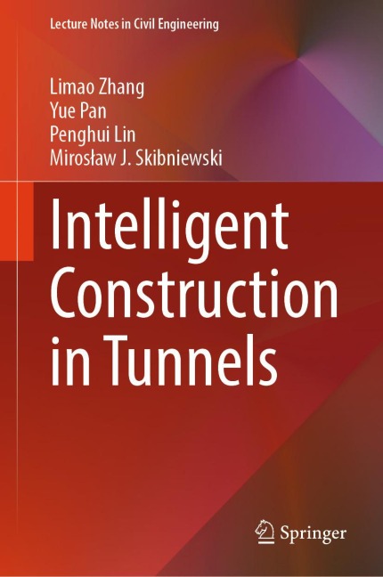 Intelligent Construction in Tunnels - Limao Zhang, Yue Pan, Penghui Lin, Miroslaw J. Skibniewski