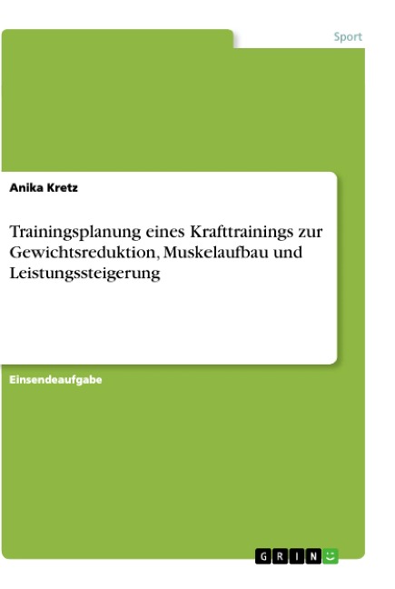 Trainingsplanung eines Krafttrainings zur Gewichtsreduktion, Muskelaufbau und Leistungssteigerung - Anika Kretz