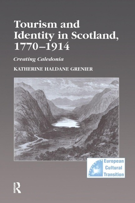 Tourism and Identity in Scotland, 1770-1914 - Katherine Haldane Grenier