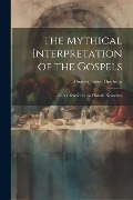 Cover-Bild zum Titel 'The Mythical Interpretation of the Gospels; Critical Studies in the Historic Narratives' von 'Thomas James Thorburn'
