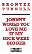 Cover-Bild zum Titel 'Johnny Would You Love Me If My Dick Were Bigger' von 'Brontez Purnell'