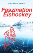 Cover-Bild zum Titel 'Faszination Eishockey - alles Wissenswerte' von 'Tobias Hopfmüller'