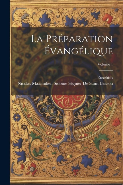 La Préparation Évangélique; Volume 1 - Eusebius, Nicolas Maximilien de Saint-Brisson