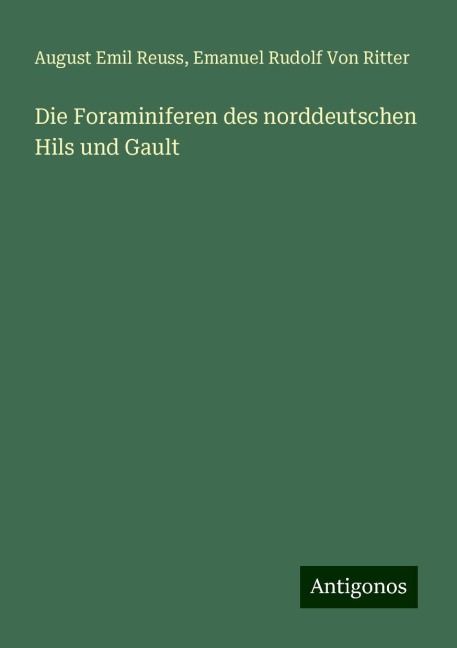 Die Foraminiferen des norddeutschen Hils und Gault - August Emil Reuss, Emanuel Rudolf von Ritter