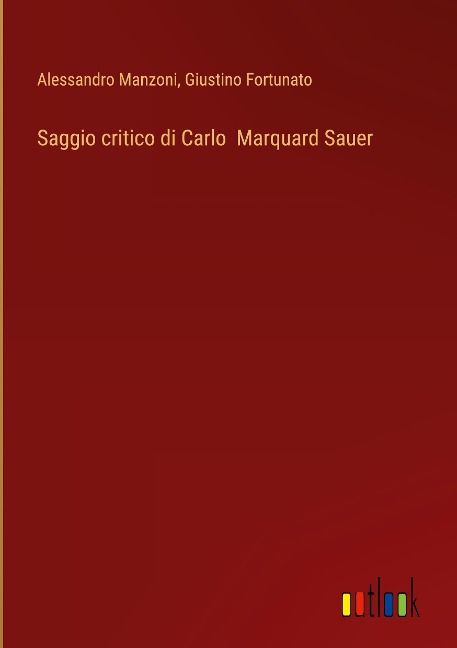Saggio critico di Carlo Marquard Sauer - Alessandro Manzoni, Giustino Fortunato