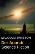 Der Anarch: Science Fiction - Malcolm Jameson