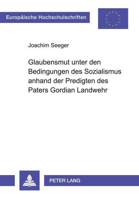 Glaubensmut unter den Bedingungen des Sozialismus anhand der Predigten des Paters Gordian Landwehr - Joachim Seeger