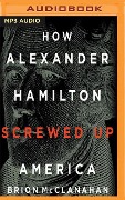 How Alexander Hamilton Screwed Up America - Brion Mcclanahan