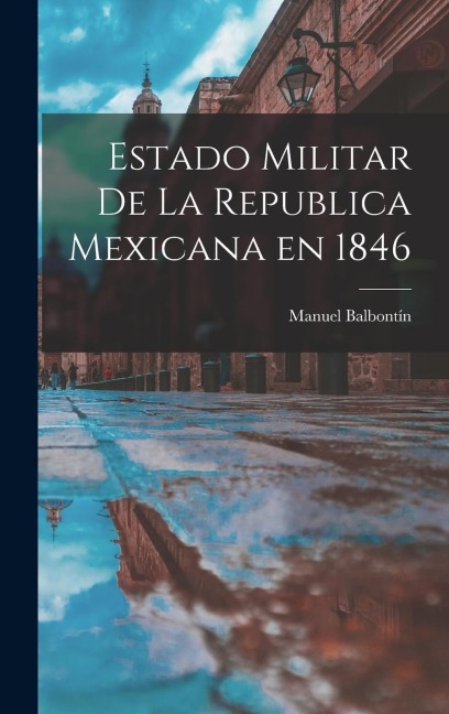 Estado Militar de la Republica Mexicana en 1846 - Manuel Balbontín