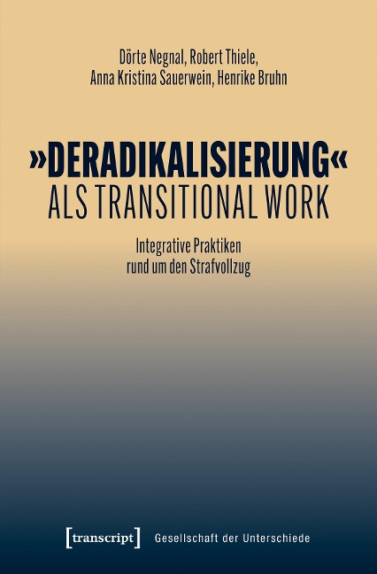 »Deradikalisierung« als Transitional Work - Dörte Negnal, Robert Thiele, Anna Kristina Sauerwein, Henrike Bruhn