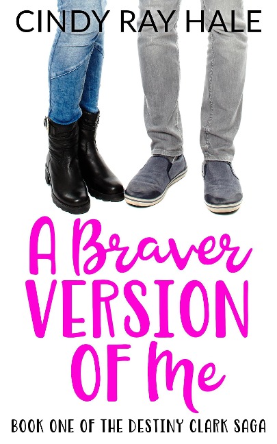 A Braver Version of Me (The Destiny Clark Saga, #1) - Cindy Ray Hale