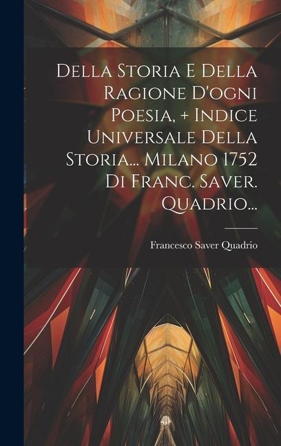 Della Storia E Della Ragione D'ogni Poesia, ] Indice Universale Della Storia... Milano 1752 Di Franc. Saver. Quadrio... - Francesco Saver Quadrio