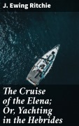 Cover-Bild zum Titel 'The Cruise of the Elena; Or, Yachting in the Hebrides' von 'J. Ewing Ritchie'