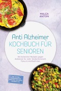 Cover-Bild zum Titel 'Anti Alzheimer Kochbuch für Senioren: Die leckersten Rezepte gegen Alzheimer für mehr Gedächtniskraft, Fokus & Wohlbefinden - inkl. 30-Tage-Ernährungsplan, Frühstück, Aufstriche, Getränke uvm.' von 'Malea Anton'