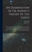 Cover-Bild zum Titel 'An Examination Of Dr. Burnet's Theory Of The Earth: With Some Remarks On Mr. Whiston's New Theory Of The Earth. Also An Examination Of The Reflections' von 'John Keill, Maupertuis'