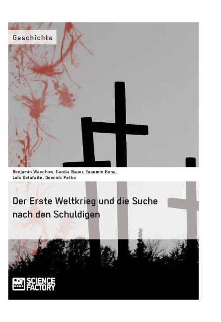 Der Erste Weltkrieg und die Suche nach den Schuldigen - Carola Bauer, Yasemin Genc, Loïc Delafaite, Benjamin Waschow, Dominik Petko