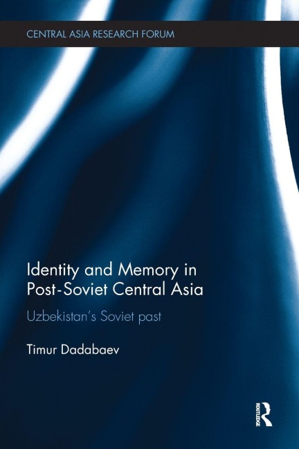 Identity and Memory in Post-Soviet Central Asia - Timur Dadabaev