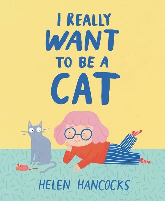 I Really Want to Be a Cat - Helen Hancocks