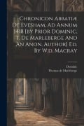 Cover-Bild zum Titel 'Chronicon Abbatiæ De Evesham, Ad Annum 1418 [by Prior Dominic, T. De Marleberge And An Anon. Author] Ed. By W.d. Macray' von ''
